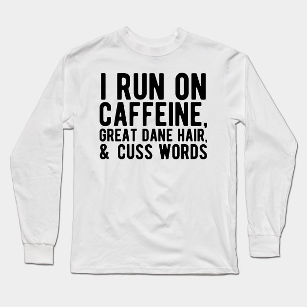 I run on caffeine, great dane hair, & cuss words Long Sleeve T-Shirt by KC Happy Shop